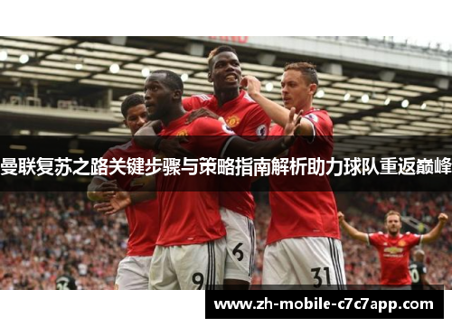 曼联复苏之路关键步骤与策略指南解析助力球队重返巅峰 曼联复苏之路关键步骤与策略指南解析助力球队重返巅峰