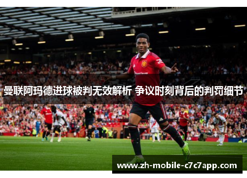 曼联阿玛德进球被判无效解析 争议时刻背后的判罚细节 曼联阿玛德进球被判无效解析 争议时刻背后的判罚细节
