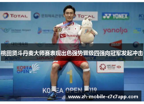 桃田贤斗丹麦大师赛表现出色强势晋级四强向冠军发起冲击 桃田贤斗丹麦大师赛表现出色强势晋级四强向冠军发起冲击