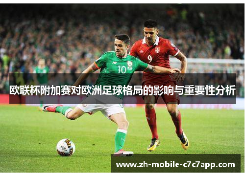 欧联杯附加赛对欧洲足球格局的影响与重要性分析