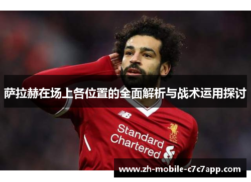 萨拉赫在场上各位置的全面解析与战术运用探讨 萨拉赫在场上各位置的全面解析与战术运用探讨