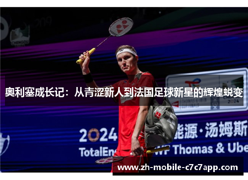 奥利塞成长记：从青涩新人到法国足球新星的辉煌蜕变