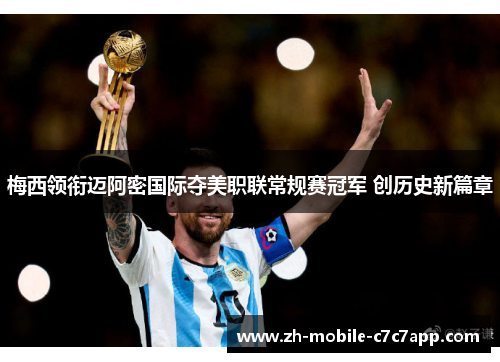 梅西领衔迈阿密国际夺美职联常规赛冠军 创历史新篇章