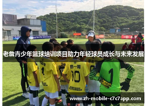 老詹青少年篮球培训项目助力年轻球员成长与未来发展 老詹青少年篮球培训项目助力年轻球员成长与未来发展